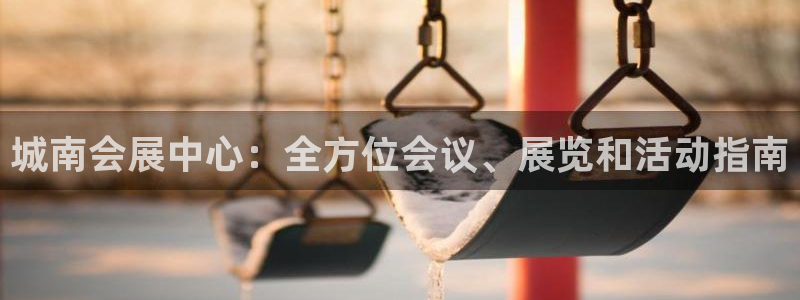 手机怎样下载果博：城南会展中心：全方位会议、展览和活动指南
