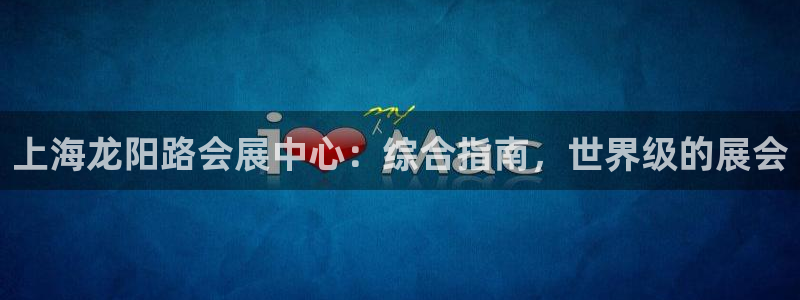 果博代理网：上海龙阳路会展中心：综合指南，世界级的展会