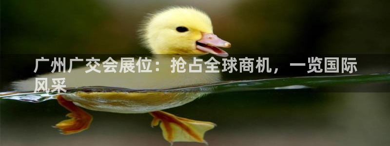 果博平台电话：广州广交会展位：抢占全球商机，一览国际
风采