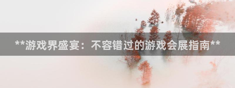 果博注册客服电话是多少号码：**游戏界盛宴：不容错过的游戏会展指南**
